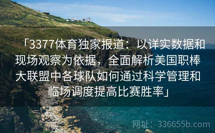 「3377体育独家报道：以详实数据和现场观察为依据，全面解析美国职棒大联盟中各球队如何通过科学管理和临场调度提高比赛胜率」