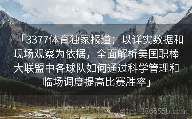 「3377体育独家报道：以详实数据和现场观察为依据，全面解析美国职棒大联盟中各球队如何通过科学管理和临场调度提高比赛胜率」