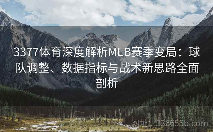 3377体育深度解析MLB赛季变局：球队调整、数据指标与战术新思路全面剖析